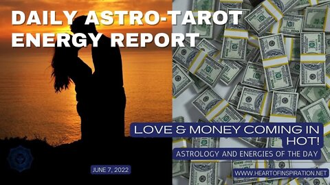 Daily Energy Report Astrology & Tarot June 7, 2022 - Love & Money Coming In HOT!