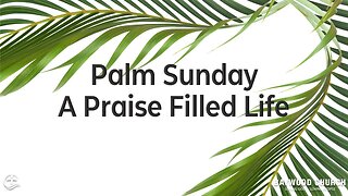 Baywood Church w/ Pastor Michael Stewart Sermon: Palm Sunday - A Praise Filled Life