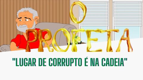 Lula o Profeta "lugar de corrupto e na cadeia"