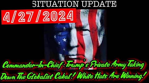 Situation Update 4.27.24 - Commander-In-Chief: Trump's Private Army Taking Down The Globalist Cabal! White Hats Are Winning!