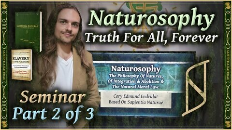 Naturosophy - The Philosophy Of Natures - Seminar Part 2 of 3 - Cory Edmund Endrulat