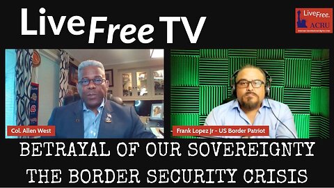 Live Free TV: The Border Security Crisis with Special Guest Frank Lopez, Jr.