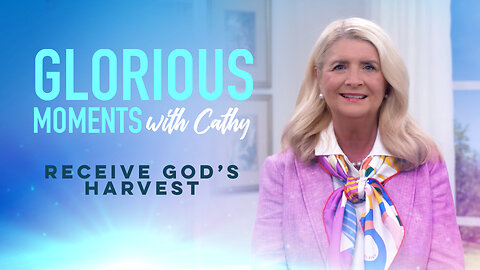 Glorious Moments With Cathy: Receive God’s Harvest