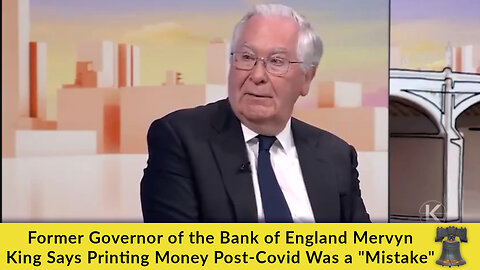 Former Governor of the Bank of England Mervyn King Says Printing Money Post-Covid Was a "Mistake"