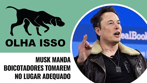 MUSK MANDA BOICOTADORES TOMAREM NO LUGAR ADEQUADO