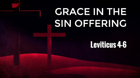 Sep. 5th, 2021 - Sunday PM Service - Grace in the Sin Offering (Lev. 4-6)