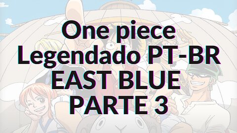 ONE PIECE LEGENDADO PT-BR EAST BLUE PARTE 3