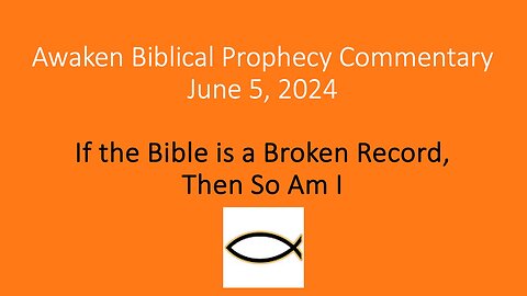 Awaken Biblical Prophecy Commentary – If the Bible Is a Broken Record, Then So Am I