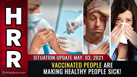 Situation Update, May 3rd, 2021 Vaccinated people are making HEALTHY people sick!