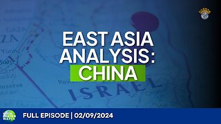 🔵 East Asia Analysis: China | Noon Prayer Watch | 02/09/2024