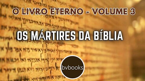 O Livro Eterno - Os Mártires da Bíblia - volume 03