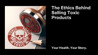 The Ethics Behind Selling Toxic Products
