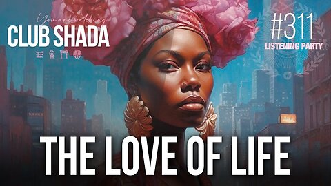 Club Shada #311 - The Love Of Life - Remixes | Listening Party