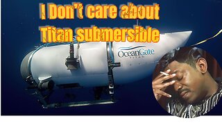 I DO NOT CARE about the Titanic submarine story/news
