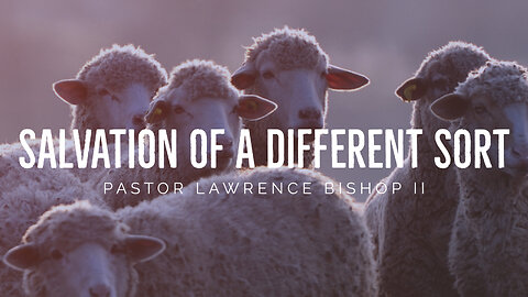 Salvation of a Different Sort Part: 2 by Pastor Lawrence Bishop II | Wednesday Night 04-10-24