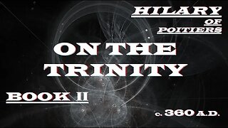 Hilary of Poitiers - On The Trinity : Book 2 - c. 360 AD