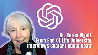 Dr. Karen Wyatt, From End-Of-Life University, Interviews ChatGPT About Death