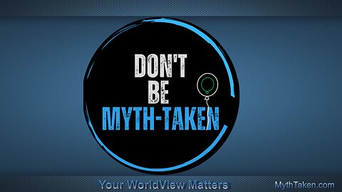 Your WorldView Matters - Don't be Mythtaken