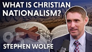 What Is Christian Nationalism? (ft. Stephen Wolfe)