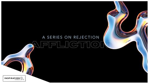 The Rejection Series: Afflicted // January 21, 2023