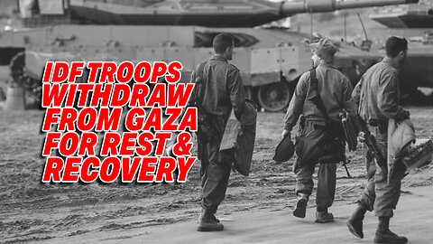 ISRAEL'S STRATEGIC RESPITE: TROOPS WITHDRAW FROM GAZA FOR REST & RECOVERY