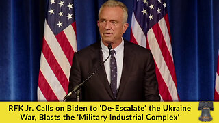 RFK Jr. Calls on Biden to 'De-Escalate' the Ukraine War, Blasts the 'Military Industrial Complex'