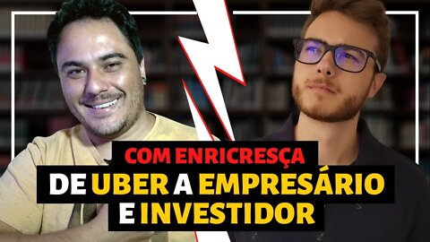 De UBER a EMPRESÁRIO e INVESTIDOR! | Com Enricresça