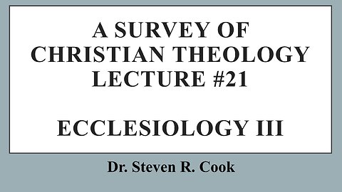 A Survey of Christian Theology - Lecture #21 - Ecclesiology Continued