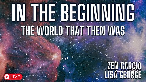 In the Beginning - The World That Then Was - with Zen Garcia and Lisa George