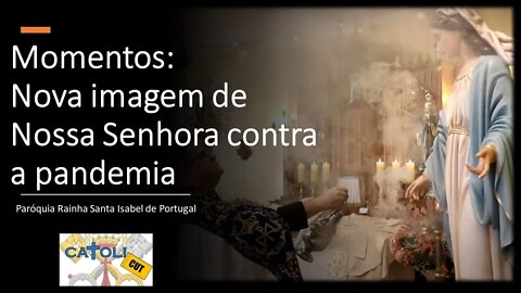 CATOLICUT - Momentos: Nova imagem de Nossa Senhora contra a pandemia