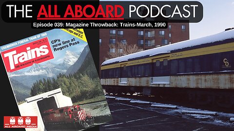 All Aboard Episode 039: Magazine Throwback: Trains March, 1990