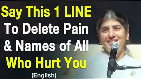 Say This 1 Line To Delete Pain & Names of All Who Hurt You: Part 1: BK Shivani