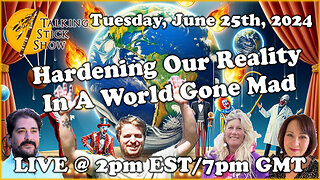 Talking Stick Show - Hardening Our Reality In A World Gone Mad! (June 25th, 2024)