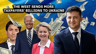 The West Sends More Taxpayers’ Billions to Ukraine