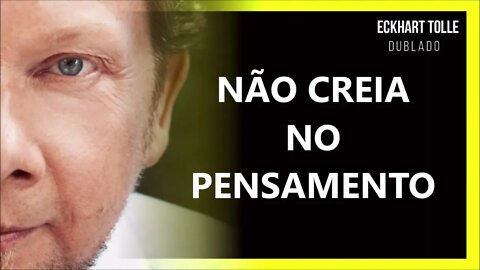 NÃO CRER NO PENSAMENTO, ECKHART TOLLE DUBLADO