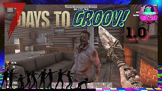 7 Days to GROOV! 002 [7 Days To Die 1.0]