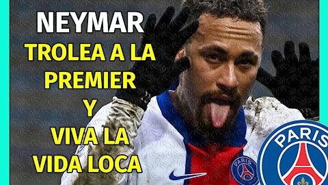 TROLEO HISTÓRICO de NEYMAR a la PREMIER y un filosofía de vida curiosa: LIVING LA VIDA LOCA