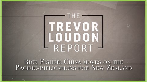 Rick Fisher: China moves on the Pacific-implications for New Zealand