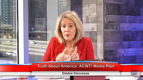 Truth About America: ACWT/ Media Plan | Debbie Discusses 1.18.21