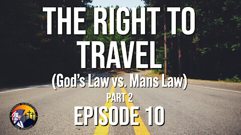 The Right To Travel (God’s Law vs. Mans Law) Part 3 - Episode 10