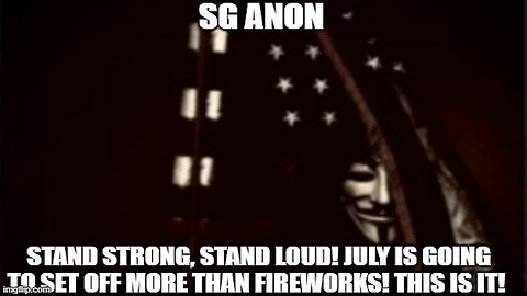 SG Anon: Stand Strong, Stand Loud! July is Going to Set Off More Than Fireworks! This is IT!