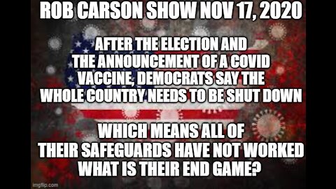 Rob Carson Show Nov 17, 2020: Now they want to shut down the country.