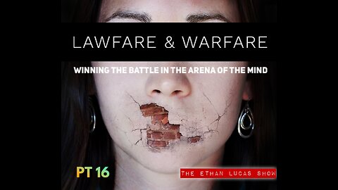 LAWFARE & WARFARE: Winning the Battle in the Arena of the Mind (Pt 16)