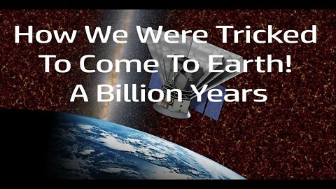 How We Were Tricked To Come To Earth! Earth As A Vacation Destination