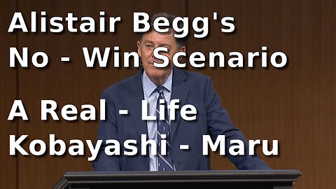 Alistair Begg - No Win Scenario - A Real Life Kobayashi Maru
