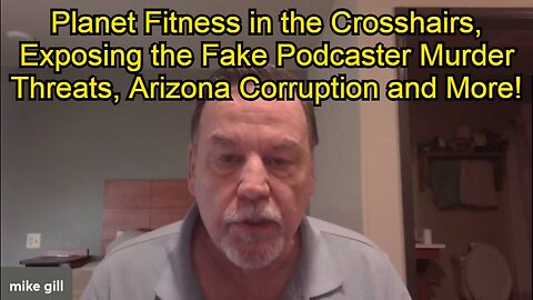 Mike Gill: Planet Fitness in the Crosshairs, Exposing the Fake Podcaster Murder Threats, Arizona Corruption and More!