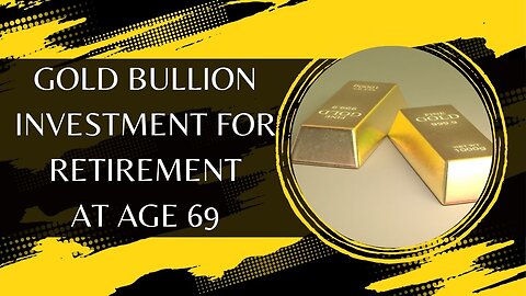 Gold Bullion Investment For Retirement At Age 69