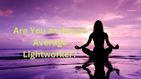 Are You an Above Average Lightworker? The 9D Arcturian Council,Channeled by Daniel Scranton 10-25-22
