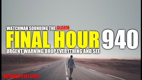 FINAL HOUR 940 - URGENT WARNING DROP EVERYTHING AND SEE - WATCHMAN SOUNDING THE ALARM