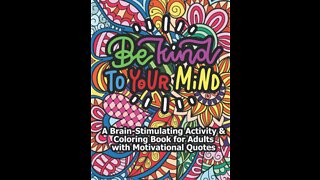 Available on Amazon: Be Kind to Your Mind: A Brain-Stimulating Activity & Coloring Book for Adults w/ Motivational Quotes